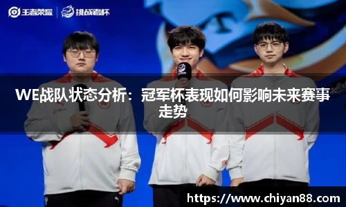 WE战队状态分析：冠军杯表现如何影响未来赛事走势