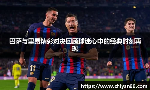 巴萨与里昂精彩对决回顾球迷心中的经典时刻再现