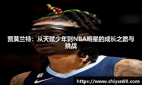 贾莫兰特：从天赋少年到NBA明星的成长之路与挑战